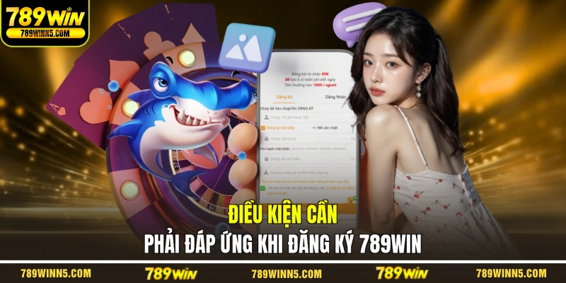 Điều kiện cần phải đáp ứng khi đăng ký 789WIN